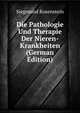 Die Pathologie Und Therapie Der Nieren-Krankheiten (German Edition), Siegmund Rosenstein 