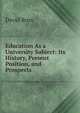 Education As a University Subject: Its History, Present Position, and Prospects, David Ross 