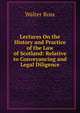 Lectures On the History and Practice of the Law of Scotland: Relative to Conveyancing and Legal Diligence, Walter Ross 
