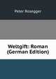 Weltgift: Roman (German Edition), P. Rosegger 