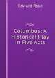 Columbus: A Historical Play in Five Acts, Edward Rose 