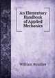 An Elementary Handbook of Applied Mechanics, William Rossiter 