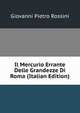 Il Mercurio Errante Delle Grandezze Di Roma (Italian Edition), Giovanni Pietro Rossini 