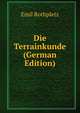 Die Terrainkunde (German Edition), Emil Rothpletz 