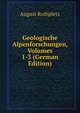 Geologische Alpenforschungen, Volumes 1-3 (German Edition), August Rothpletz 