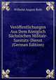 Veroffentlichungen Aus Dem Koniglich Sachsischen Militair-Sanitats-Dienst (German Edition), Wilhelm August Roth 