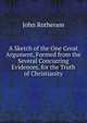 A Sketch of the One Great Argument, Formed from the Several Concurring Evidences, for the Truth of Christianity, John Rotheram 