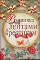 Вышивка лентами и крестиком., Сладкова Ольга Владимировна 
