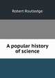 A popular history of science, Robert Routledge 