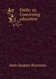 Emile; or, Concerning education, Jean-Jacques Rousseau 