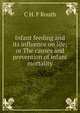 Infant feeding and its influence on life; or The causes and prevention of infant mortality, C H. F Routh 