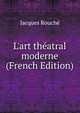 L'art th?atral moderne (French Edition), Jacques Rouche 