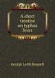 A short treatise on typhus fever, George Leith Roupell 