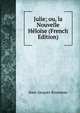 Julie; ou, la Nouvelle Heloise (French Edition), Jean-Jacques Rousseau 
