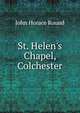 St. Helen's Chapel, Colchester, John Horace Round 