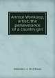 Annice Wynkoop, artist; the perseverance of a country girl, Adelaide L. d. 1912 Rouse 