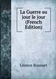 La Guerre au jour le jour (French Edition), Leonce Rousset 