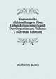Gesammelte Abhandlungen Uber Entwickelungsmechanik Der Organismen, Volume 1 (German Edition), Wilhelm Roux 