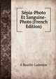 S?pia-Photo Et Sanguine-Photo (French Edition), A. Rouille-Ladeveze 