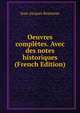 Oeuvres completes. Avec des notes historiques (French Edition), Jean-Jacques Rousseau 
