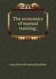 The economics of manual training;, Louis [from old catalog] Rouillion 
