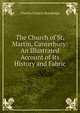 The Church of St. Martin, Canterbury: An Illustrated Account of Its History and Fabric, Charles Francis Routledge 