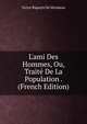 L'ami Des Hommes, Ou, Trait? De La Population . (French Edition), Victor Riquetti De Mirabeau 