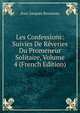 Les Confessions: Suivies De Reveries Du Promeneur Solitaire, Volume 4 (French Edition), Jean-Jacques Rousseau 