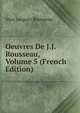 Oeuvres De J.J. Rousseau, Volume 5 (French Edition), Jean Jacques Rousseau 