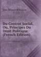 Du Contrat Social, Ou, Principes Du Droit Politique (French Edition), Jean-Jacques Rousseau 