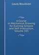A Course in Mechanical Drawing for Evening Schools and Self-Instruction, Volume 353, Louis Rouillion 