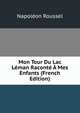 Mon Tour Du Lac Leman Raconte A Mes Enfants (French Edition), Napoleon Roussel 