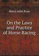 On the Laws and Practice of Horse Racing, Henry John Rous 