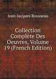 Collection Complete Des Oeuvres, Volume 19 (French Edition), Jean-Jacques Rousseau 