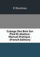 Cubage Des Bois Sur Pied Et Abattus: Manuel Pratique . (French Edition), R Roulleau 