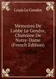 M?moires De L'abb? Le Gendre, Chanoine De Notre-Dame (French Edition), Louis Le Gendre 