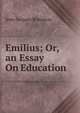 Emilius; Or, an Essay On Education, Jean-Jacques Rousseau 