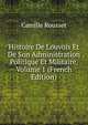 Histoire De Louvois Et De Son Administration Politique Et Militaire, Volume 1 (French Edition), Camille Rousset 