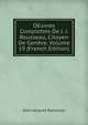 OEuvres Complettes De J. J. Rousseau, Citoyen De Geneve, Volume 19 (French Edition), Jean-Jacques Rousseau 