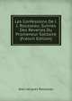 Les Confessions De J. J. Rousseau: Suivies Des Reveries Du Promeneur Solitaire (French Edition), Jean-Jacques Rousseau 