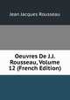 Oeuvres De J.J. Rousseau, Volume 12 (French Edition), Jean Jacques Rousseau 