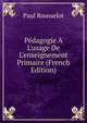 P?dagogie ? L'usage De L'enseignement Primaire (French Edition), Paul Rousselot 