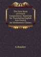 The First Book of French Composition: Materials for Translating English Into French for Elementary Classes, A Roulier 