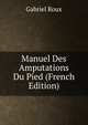 Manuel Des Amputations Du Pied (French Edition), Gabriel Roux 