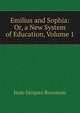 Emilius and Sophia: Or, a New System of Education, Volume 1, Jean-Jacques Rousseau 