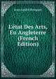 L'?tat Des Arts, En Angleterre (French Edition), Jean Andre Rouquet 