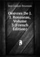 Oeuvres De J.J. Rousseau, Volume 3 (French Edition), Jean Jacques Rousseau 