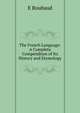 The French Language: A Complete Compendium of Its History and Etymology, E Roubaud 