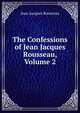 The Confessions of Jean Jacques Rousseau, Volume 2, Jean-Jacques Rousseau 