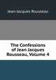 The Confessions of Jean Jacques Rousseau, Volume 4, Jean-Jacques Rousseau 